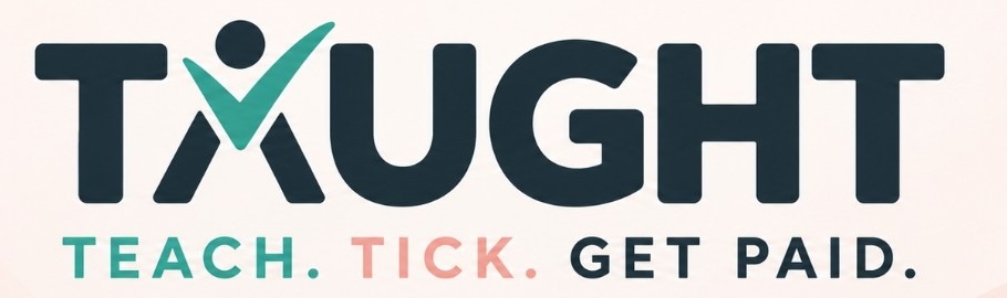 TAUGHT — Teach. Tick. Get Paid.